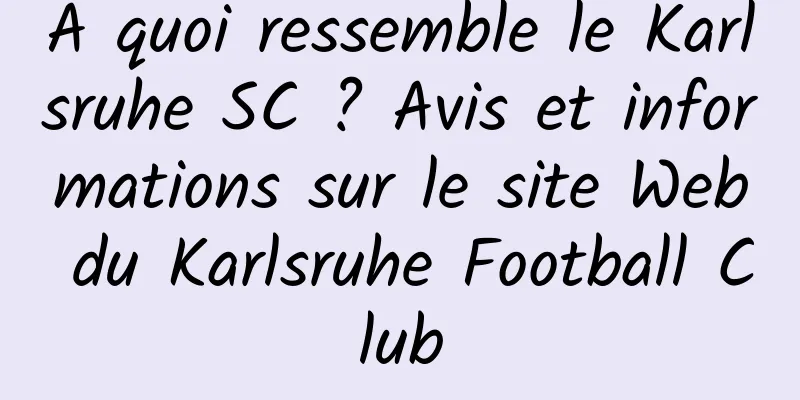À quoi ressemble le Karlsruhe SC ? Avis et informations sur le site Web du Karlsruhe Football Club