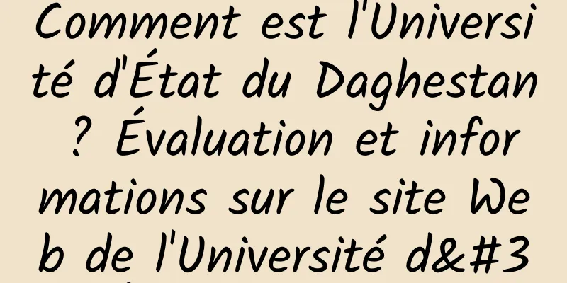 Comment est l'Université d'État du Daghestan ? Évaluation et informations sur le site Web de l'Université d'État du Daghestan