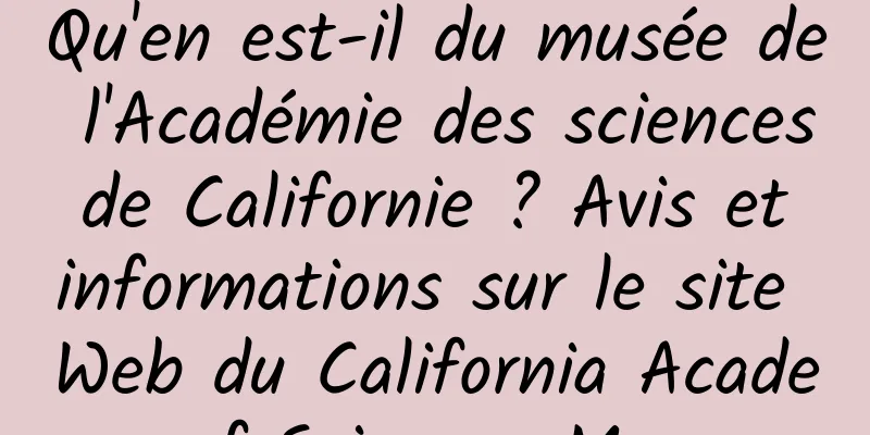 Qu'en est-il du musée de l'Académie des sciences de Californie ? Avis et informations sur le site Web du California Academy of Sciences Museum