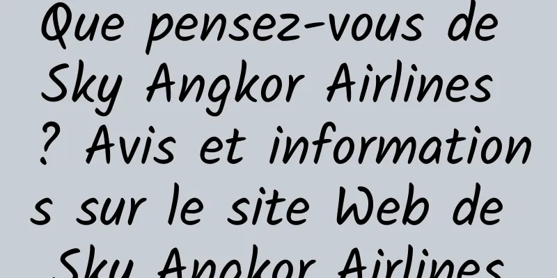 Que pensez-vous de Sky Angkor Airlines ? Avis et informations sur le site Web de Sky Angkor Airlines