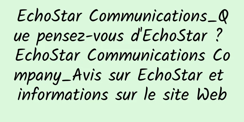 EchoStar Communications_Que pensez-vous d'EchoStar ? EchoStar Communications Company_Avis sur EchoStar et informations sur le site Web
