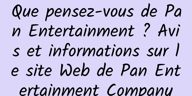 Que pensez-vous de Pan Entertainment ? Avis et informations sur le site Web de Pan Entertainment Company