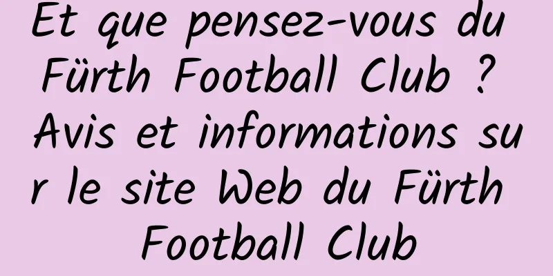Et que pensez-vous du Fürth Football Club ? Avis et informations sur le site Web du Fürth Football Club
