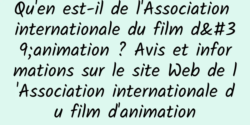 Qu'en est-il de l'Association internationale du film d'animation ? Avis et informations sur le site Web de l'Association internationale du film d'animation