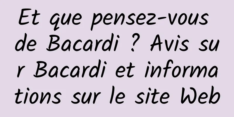 Et que pensez-vous de Bacardi ? Avis sur Bacardi et informations sur le site Web