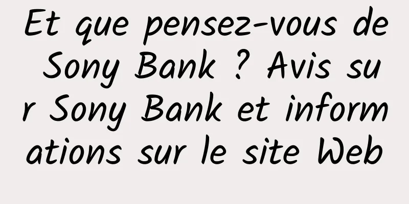 Et que pensez-vous de Sony Bank ? Avis sur Sony Bank et informations sur le site Web
