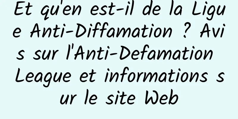 Et qu'en est-il de la Ligue Anti-Diffamation ? Avis sur l'Anti-Defamation League et informations sur le site Web