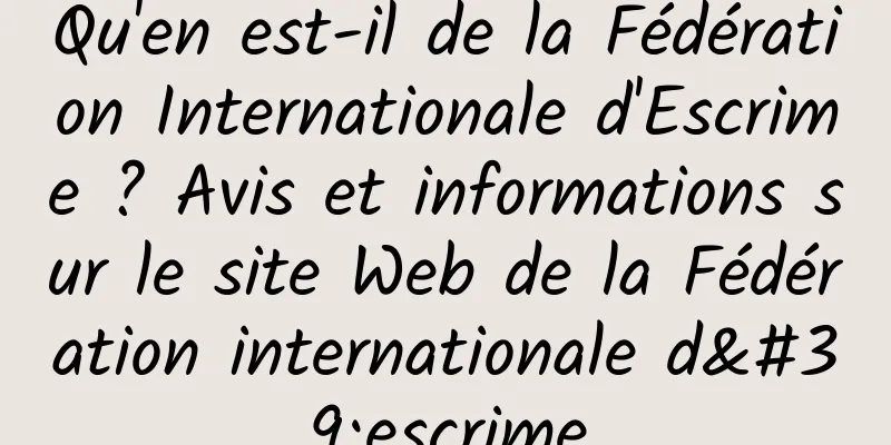 Qu'en est-il de la Fédération Internationale d'Escrime ? Avis et informations sur le site Web de la Fédération internationale d'escrime