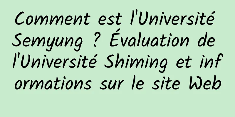 Comment est l'Université Semyung ? Évaluation de l'Université Shiming et informations sur le site Web