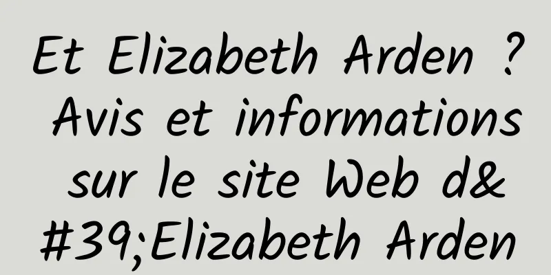 Et Elizabeth Arden ? Avis et informations sur le site Web d'Elizabeth Arden