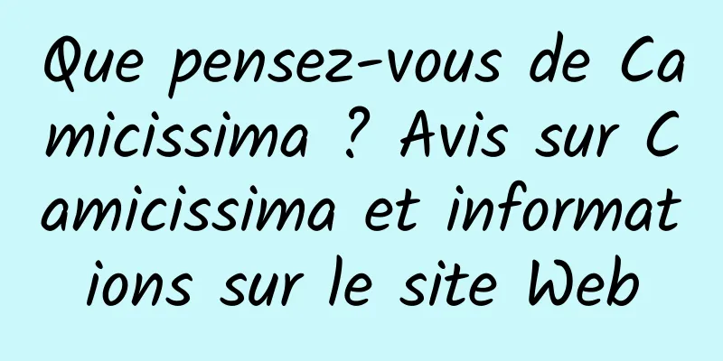 Que pensez-vous de Camicissima ? Avis sur Camicissima et informations sur le site Web