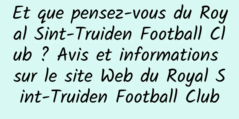 Et que pensez-vous du Royal Sint-Truiden Football Club ? Avis et informations sur le site Web du Royal Sint-Truiden Football Club