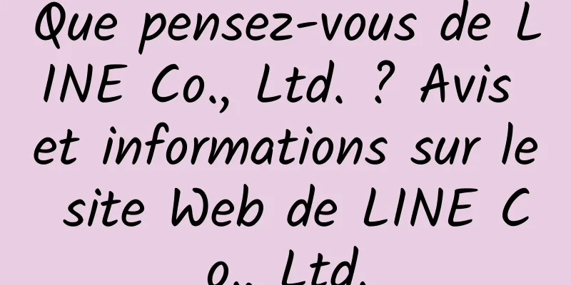 Que pensez-vous de LINE Co., Ltd. ? Avis et informations sur le site Web de LINE Co., Ltd.