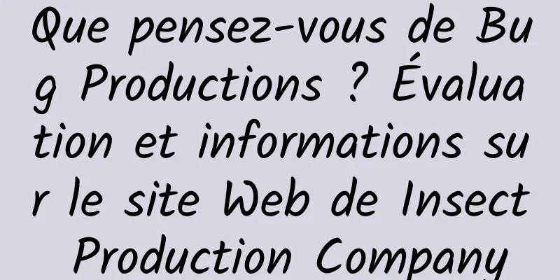Que pensez-vous de Bug Productions ? Évaluation et informations sur le site Web de Insect Production Company