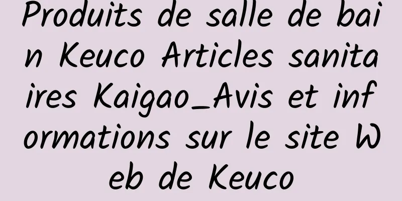 Produits de salle de bain Keuco Articles sanitaires Kaigao_Avis et informations sur le site Web de Keuco