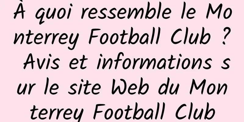 À quoi ressemble le Monterrey Football Club ? Avis et informations sur le site Web du Monterrey Football Club