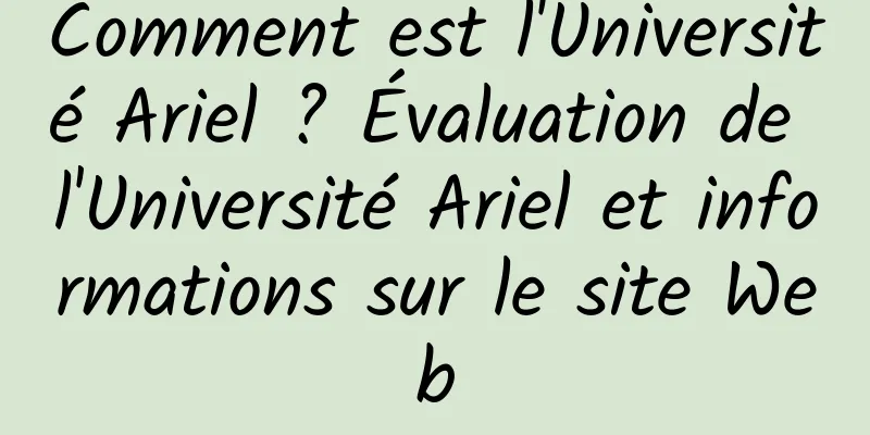 Comment est l'Université Ariel ? Évaluation de l'Université Ariel et informations sur le site Web