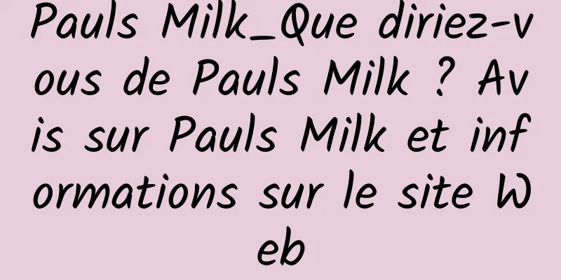 Pauls Milk_Que diriez-vous de Pauls Milk ? Avis sur Pauls Milk et informations sur le site Web