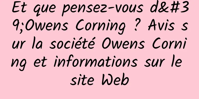 Et que pensez-vous d'Owens Corning ? Avis sur la société Owens Corning et informations sur le site Web