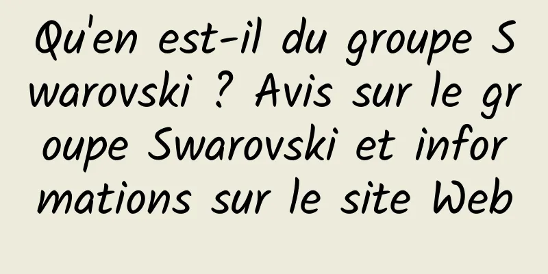 Qu'en est-il du groupe Swarovski ? Avis sur le groupe Swarovski et informations sur le site Web