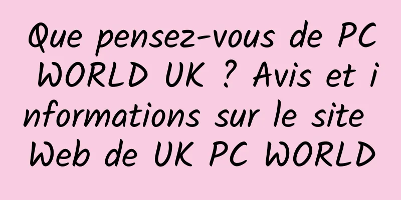 Que pensez-vous de PC WORLD UK ? Avis et informations sur le site Web de UK PC WORLD