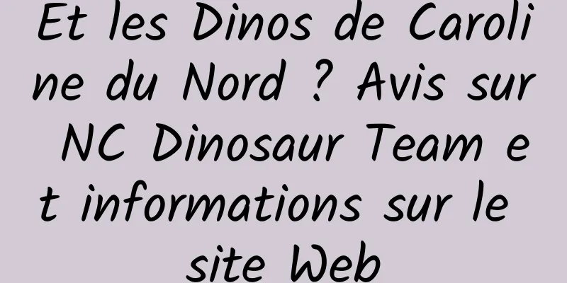 Et les Dinos de Caroline du Nord ? Avis sur NC Dinosaur Team et informations sur le site Web