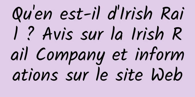 Qu'en est-il d'Irish Rail ? Avis sur la Irish Rail Company et informations sur le site Web