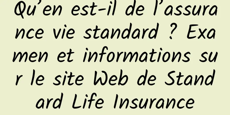 Qu’en est-il de l’assurance vie standard ? Examen et informations sur le site Web de Standard Life Insurance