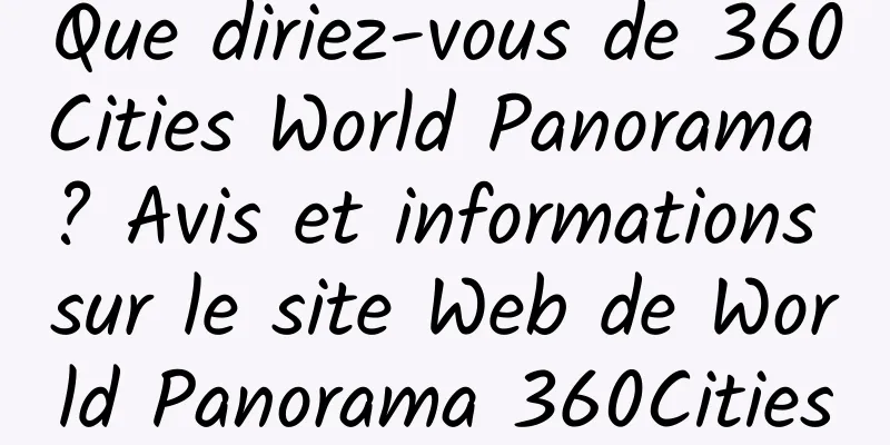 Que diriez-vous de 360Cities World Panorama ? Avis et informations sur le site Web de World Panorama 360Cities