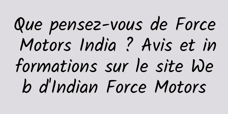 Que pensez-vous de Force Motors India ? Avis et informations sur le site Web d'Indian Force Motors