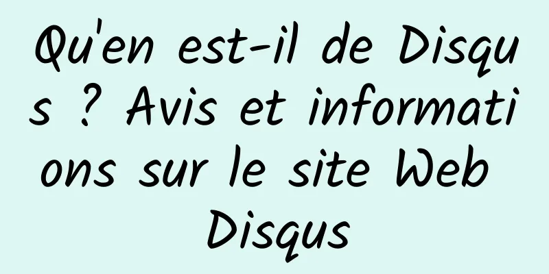 Qu'en est-il de Disqus ? Avis et informations sur le site Web Disqus