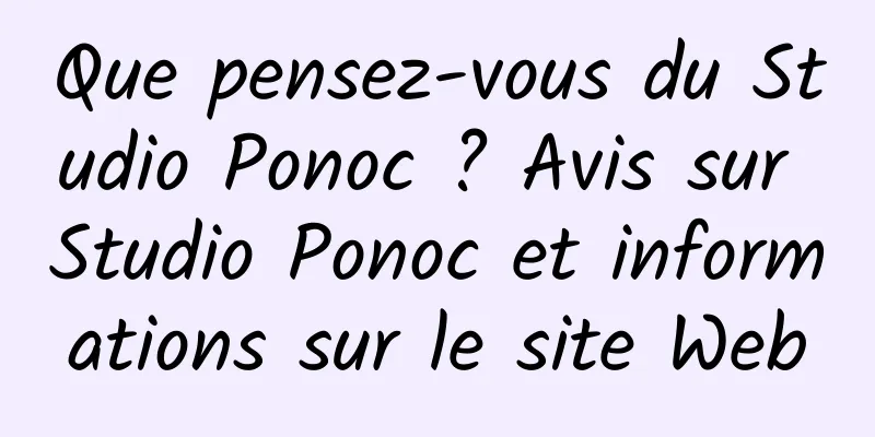 Que pensez-vous du Studio Ponoc ? Avis sur Studio Ponoc et informations sur le site Web