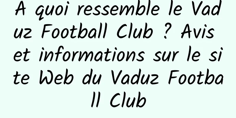 À quoi ressemble le Vaduz Football Club ? Avis et informations sur le site Web du Vaduz Football Club