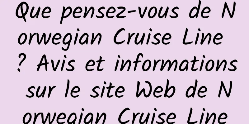 Que pensez-vous de Norwegian Cruise Line ? Avis et informations sur le site Web de Norwegian Cruise Line
