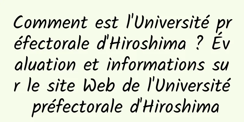 Comment est l'Université préfectorale d'Hiroshima ? Évaluation et informations sur le site Web de l'Université préfectorale d'Hiroshima