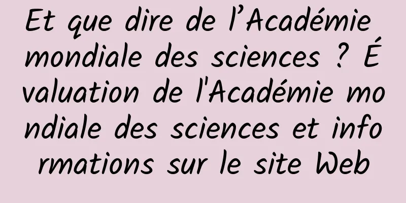 Et que dire de l’Académie mondiale des sciences ? Évaluation de l'Académie mondiale des sciences et informations sur le site Web