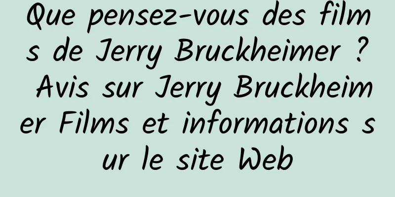 Que pensez-vous des films de Jerry Bruckheimer ? Avis sur Jerry Bruckheimer Films et informations sur le site Web
