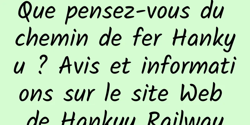 Que pensez-vous du chemin de fer Hankyu ? Avis et informations sur le site Web de Hankyu Railway