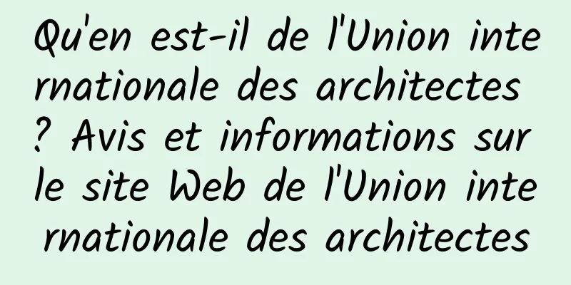 Qu'en est-il de l'Union internationale des architectes ? Avis et informations sur le site Web de l'Union internationale des architectes