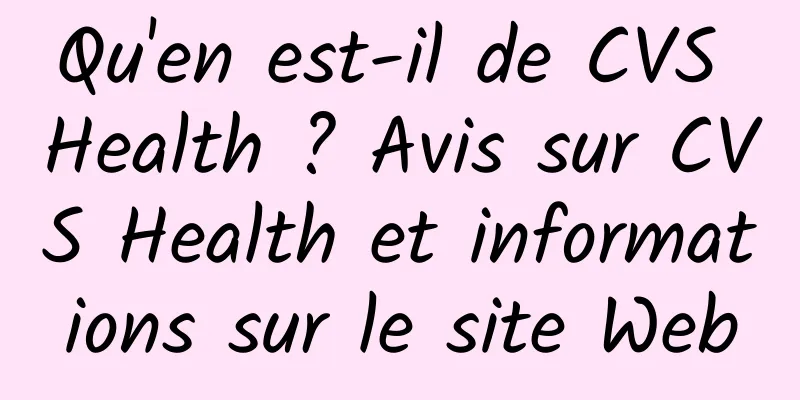 Qu'en est-il de CVS Health ? Avis sur CVS Health et informations sur le site Web