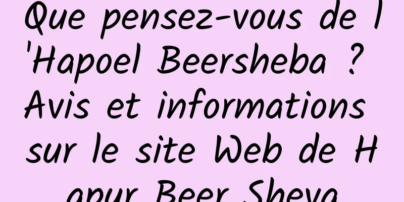 Que pensez-vous de l'Hapoel Beersheba ? Avis et informations sur le site Web de Hapur Beer Sheva