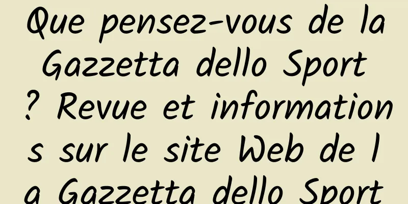 Que pensez-vous de la Gazzetta dello Sport ? Revue et informations sur le site Web de la Gazzetta dello Sport