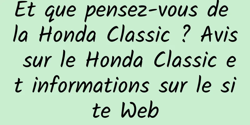 Et que pensez-vous de la Honda Classic ? Avis sur le Honda Classic et informations sur le site Web