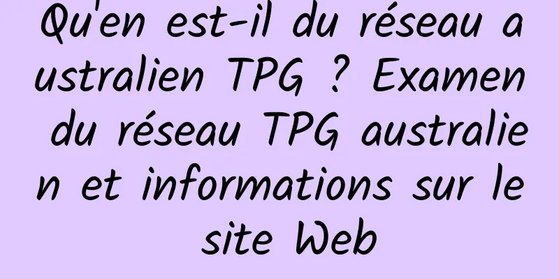 Qu'en est-il du réseau australien TPG ? Examen du réseau TPG australien et informations sur le site Web