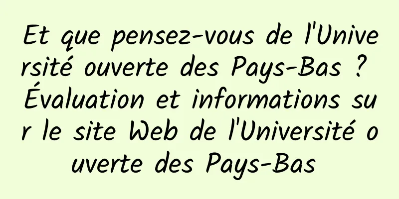 Et que pensez-vous de l'Université ouverte des Pays-Bas ? Évaluation et informations sur le site Web de l'Université ouverte des Pays-Bas 