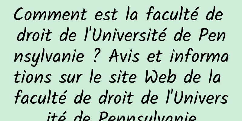 Comment est la faculté de droit de l'Université de Pennsylvanie ? Avis et informations sur le site Web de la faculté de droit de l'Université de Pennsylvanie