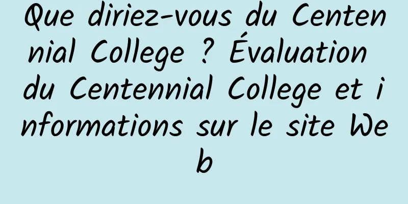 Que diriez-vous du Centennial College ? Évaluation du Centennial College et informations sur le site Web