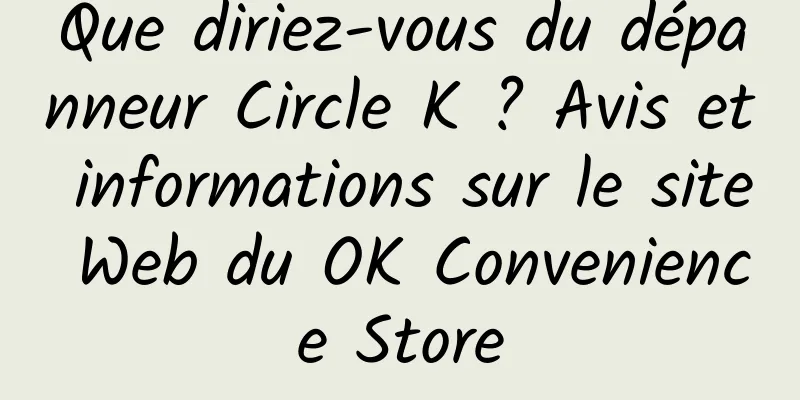 Que diriez-vous du dépanneur Circle K ? Avis et informations sur le site Web du OK Convenience Store