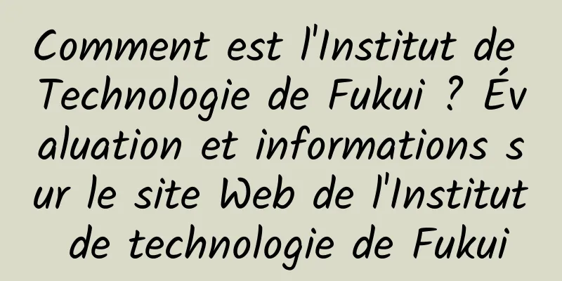 Comment est l'Institut de Technologie de Fukui ? Évaluation et informations sur le site Web de l'Institut de technologie de Fukui