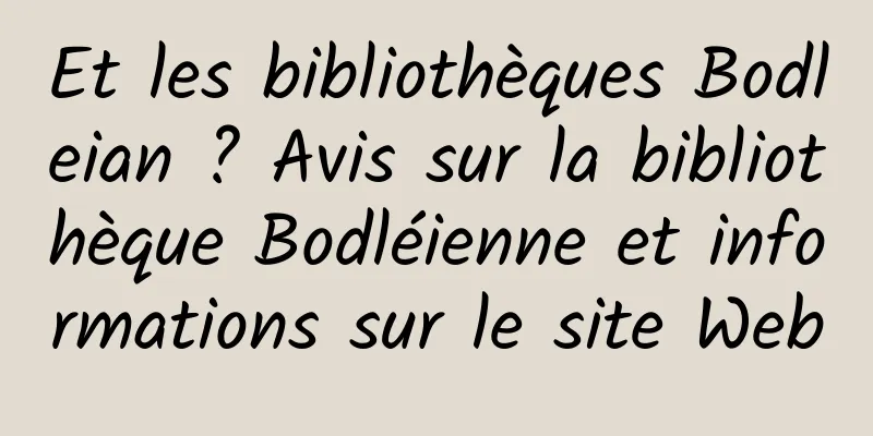 Et les bibliothèques Bodleian ? Avis sur la bibliothèque Bodléienne et informations sur le site Web